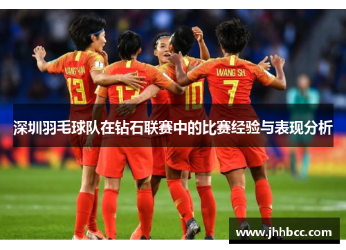 深圳羽毛球队在钻石联赛中的比赛经验与表现分析